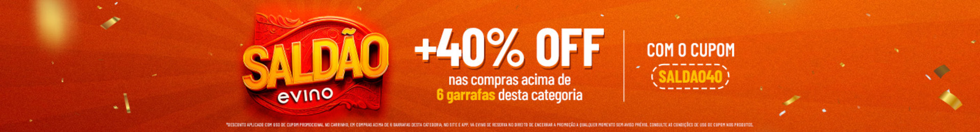 +40% OFF  nas compras acima de 6 garrafas desta categoria | *Desconto aplicado com uso de cupom promocional no carrinho, em compras acima de 6 garrafas desta categoria, no site e app. A Evino se reserva no direito de encerrar a promoção a qualquer momento sem aviso prévio. Consulte as condições de uso de cupom nos produtos.
