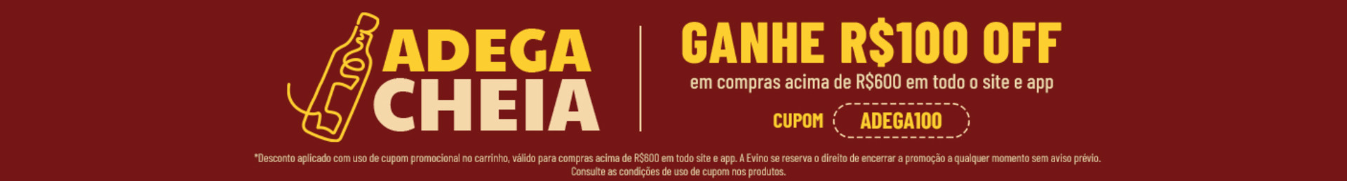 GANHE R$100 OFF em compras acima de R$600 em todo site e app com o cupom: ADEGA100 | *Desconto aplicado com uso de cupom promocional no carrinho, válido para compras acima de R$600 em todo site e app. A Evino se reserva o direito de encerrar a promoção a qualquer momento sem aviso prévio. Consulte as condições de uso de cupom nos produtos.
