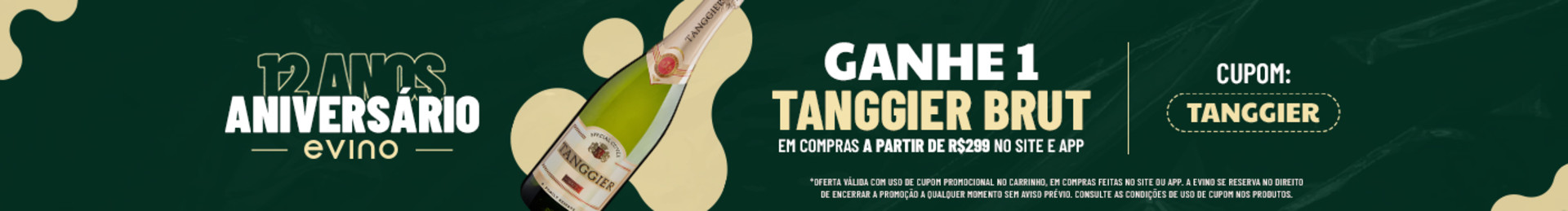 Ganhe 1 Tanggier Brut em compras a partir de R$299 no site e app com o cupom TANGGIER | *Oferta válida com uso de cupom promocional no carrinho, em compras feitas no site ou app. A Evino se reserva no direito de encerrar a promoção a qualquer momento sem aviso prévio. Consulte as condições de uso de cupom nos produtos.