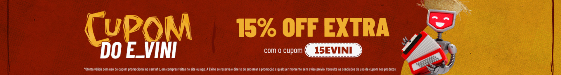 15% OFF EXTRA com o cupom 15EVINI

*Oferta válida com uso de cupom promocional no carrinho, em compras feitas no site ou app. A Evino se reserva o direito de encerrar a promoção a qualquer momento sem aviso prévio. Consulte as condições de uso de cupom nos produtos.