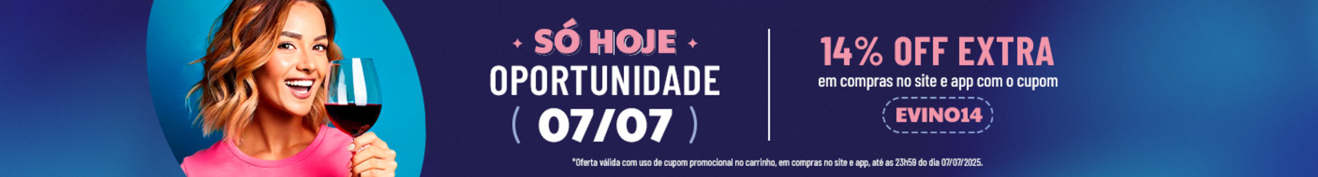 14% OFF EXTRA em compras no site e app

com o cupom EVINO14 |

*Oferta válida com uso de cupom promocional no carrinho, em compras no site e app, até as 23h59 do dia 07/07/2025.