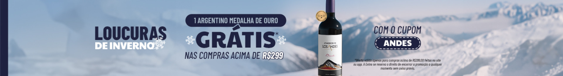1 Argentino Medalha de Ouro GRÁTIS* nas compras acima de R$299 com o cupom ANDES |

*Oferta válida com uso de cupom promocional no carrinho, em compras acima de R$299 no site e app. O vinho grátis a ser enviado será  Atardecer de Los Andes Bonarda. A Evino se reserva o direito de encerrar a promoção a qualquer momento sem aviso prévio.